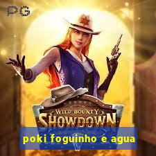 poki foguinho e agua